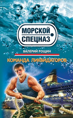 Книга "Команда ликвидаторов" {Морской спецназ} – Валерий Рощин, 2011