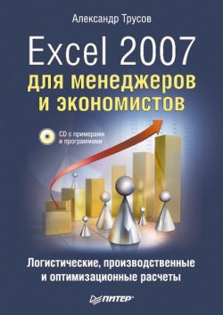 Книга "Excel 2007 для менеджеров и экономистов: логистические, производственные и оптимизационные расчеты" – Александр Трусов, 2009
