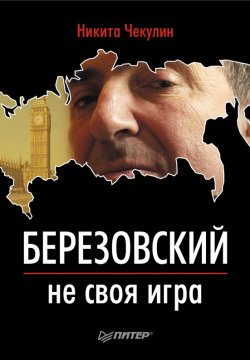 Книга "Березовский – не своя игра" – Никита Сергеевич Чекулин, Никита Чекулин, 2011