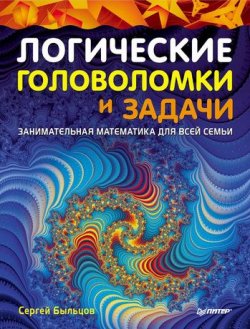 Книга "Логические головоломки и задачи. Занимательная математика для всей семьи" – Сергей Быльцов, 2010