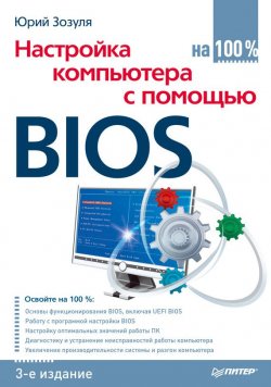 Книга "Настройка компьютера с помощью BIOS на 100%" {На 100% (Питер)} – Юрий Зозуля, 2014