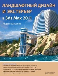 Книга "Ландшафтный дизайн и экстерьер в 3ds Max 2011" – Андрей Шишанов, 2011