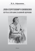 Лев Сергеевич Кишкин. Путь к православной церкви (Н. А. Абрашина, Нина Абрашина, 2021)