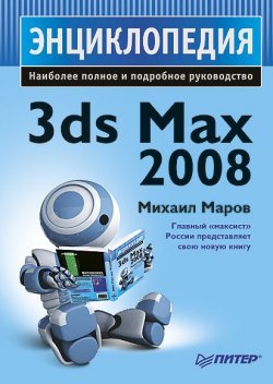 Книга "3ds Max 2008. Энциклопедия" – Михаил Николаевич Маров, 2008