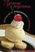 Лучшие рецепты домашнего мороженого и десертов (Лидия Величко, 2011)