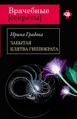Книга "Забытая клятва Гиппократа" {Врачебные секреты} – Ирина Градова, 2011