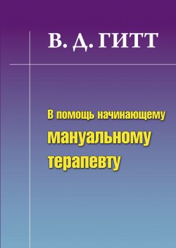 Книга "В помощь начинающему мануальному терапевту" – Виталий Демьянович Гитт, Виталий Гитт, 2011