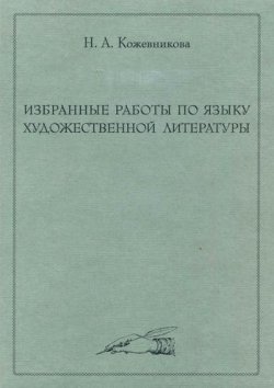 Книга "Избранные работы по языку художественной литературы" – Н. А. Кожевникова, 2009