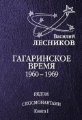 Книга "Гагаринское время. 1960 – 1969 годы" (Василий Сергеевич Лесников, Василий Лесников)