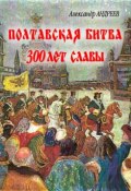 Полтавская битва: 300 лет славы (Александр Андреев, Максим Андреев, 2009)
