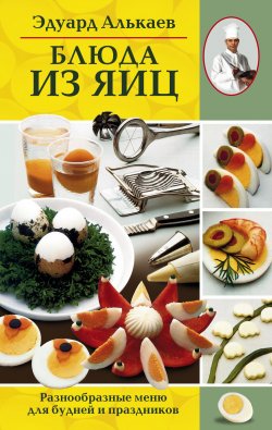 Книга "Блюда из яиц. Разнообразные меню для будней и праздников" – Эдуард Николаевич Алькаев, Эдуард Алькаев, 2005