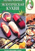 Экзотическая кухня. Разнообразные меню для будней и праздников (Эдуард Николаевич Алькаев, Эдуард Алькаев, 2004)