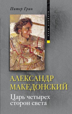 Книга "Александр Македонский. Царь четырех сторон света" – Питер Грин, 2010