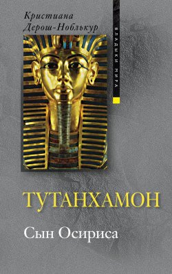 Книга "Тутанхамон. Сын Осириса" – Кристиана Дерош-Ноблькур, 2010