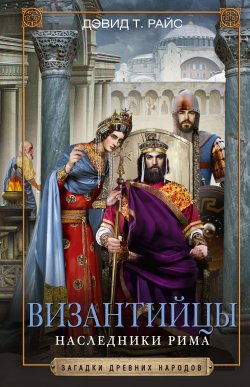Книга "Византийцы. Наследники Рима" – Дэвид Тальбот Райс, Дэвид Райс
