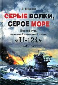 Серые волки, серое море. Боевой путь немецкой подводной лодки «U-124». 1941-1943 (Э. Гейзевей)