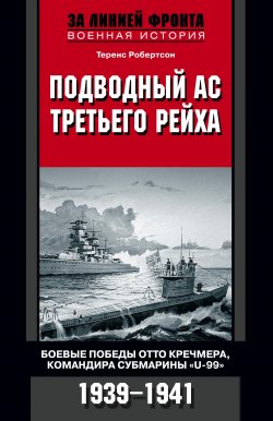 Книга "Подводный ас Третьего рейха. Боевые победы Отто Кречмера, командира субмарины «U-99». 1939-1941" – Теренс Робертсон