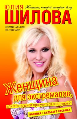 Книга "Женщина для экстремалов, или Кто со мной прогуляться под луной?!" – Юлия Шилова, 2011