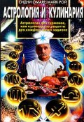 Астрология и кулинария. Астрология для гурманов, или Кулинарные рецепты для каждого знака зодиака (Сидни Омарр, Майк Рой, 2000)