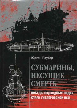 Книга "Субмарины, несущие смерть. Победы подводных лодок стран гитлеровской Оси" – Юрген Роувер, 2004