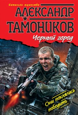 Книга "Черный город" {Батальон мужества} – Александр Тамоников, 2011