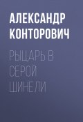 Книга "Рыцарь в серой шинели" (Александр Конторович, 2011)