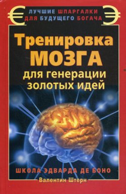 Книга "Тренировка мозга для генерации золотых идей. Школа Эдварда де Боно" – Валентин Штерн, 2011