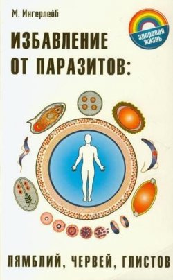 Книга "Избавление от паразитов: лямблий, червей, глистов" – Михаил Ингерлейб, 2007