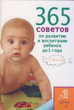 Книга "365 советов по развитию и воспитанию ребенка до 1 года" – Екатерина Васильевна Мелихова, Екатерина Мелихова, 2008