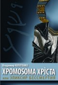 Хромосома Христа, или Эликсир бессмертия (Владимир Колотенко, 2011)