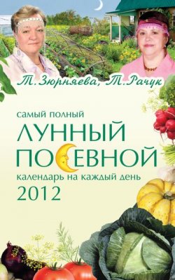 Книга "Самый полный лунный посевной календарь на каждый день 2012" – Тамара Зюрняева, 2011