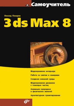 Книга "Самоучитель 3ds Mах 8" – Леонид Пекарев, 2006