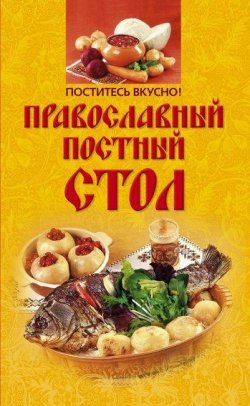 Книга "Поститесь вкусно! Православный постный стол" – , 2010