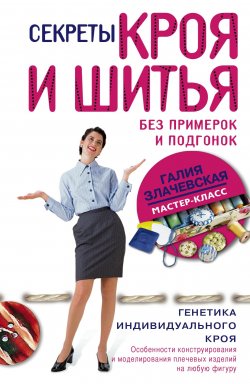 Книга "Секреты кроя и шитья без примерок и подгонок" – Галия Злачевская, 2011