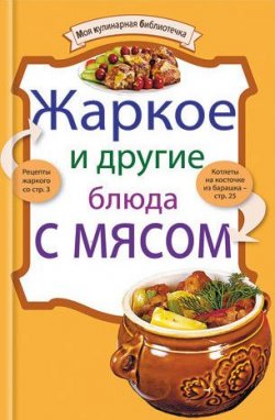 Книга "Жаркое и другие блюда с мясом" {Моя кулинарная библиотечка} – , 2010