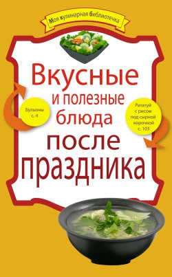 Книга "Вкусные и полезные блюда после праздника" {Моя кулинарная библиотечка} – , 2011