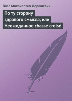 Книга "По ту сторону здравого смысла, или Неожиданное chassé croisé" – Влас Дорошевич, 1899