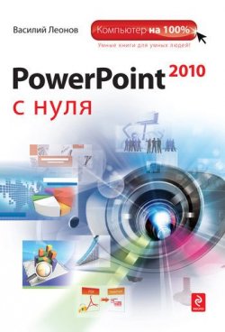 Книга "PowerPoint 2010 с нуля" – Василий Леонов