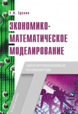 Книга "Экономико-математическое моделирование" {Информационные технологии (Флинта)} – Е. Н. Гусева, 2016