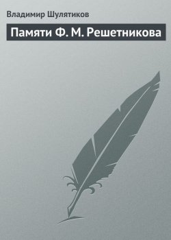 Книга "Памяти Ф. М. Решетникова" – Владимир Михайлович Шулятиков, Владимир Шулятиков, 1901