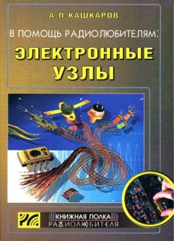 Книга "В помощь радиолюбителям: Электронные узлы" – Андрей Кашкаров