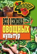 Книга "Всё о семенах овощных культур" (Галина Серикова, 2011)
