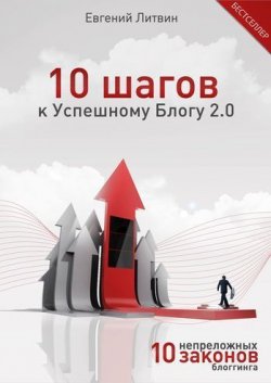Книга "10 шагов к Успешному Блогу 2.0. 10 непреложных Законов Блоггинга" – Евгений Литвин, 2011