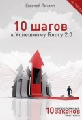 10 шагов к Успешному Блогу 2.0. 10 непреложных Законов Блоггинга (Евгений Литвин, 2011)