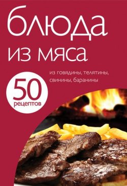 Книга "50 рецептов. Блюда из мяса" {Кулинарная коллекция 50 рецептов} – , 2011