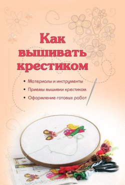 Книга "Как вышивать крестиком" – , 2011