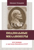 Подпольные миллионеры: вся правда о частном бизнесе в СССР (Михаил Козырев, 2011)