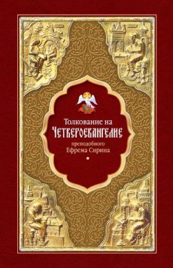 Книга "Толкование на Четвероевангелие преподобного Ефрема Сирина" – преподобный Ефрем Сирин, 2011