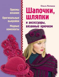 Книга "Шапочки, шляпки и аксессуары, вязанные крючком" – Ольга Литвина, 2011