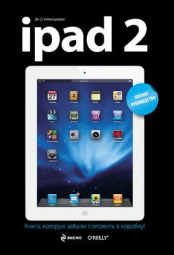 Книга "iPad 2. Полное руководство" – Дж. Д. Байерсдорфер, 2012